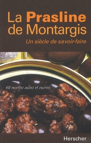 Livrenpoche : La prasline de montargis un siècle de savoir-faire : 60 recettes salées et sucrées - Trish Deseine - Livre