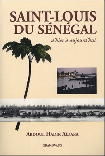 Saint-louis du sénégal : D'hier à aujourd'hui - Abdoul Hadir Aïdara - Livre