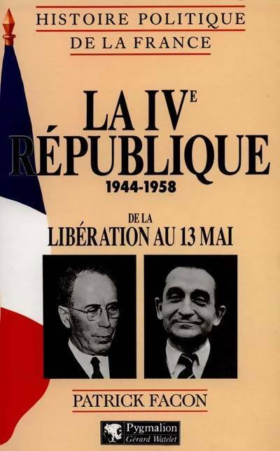 Livrenpoche : Histoire politique de la France : La 4eme république 1944-1958. De la libération au 13 mai - Patrick Facon - Livre