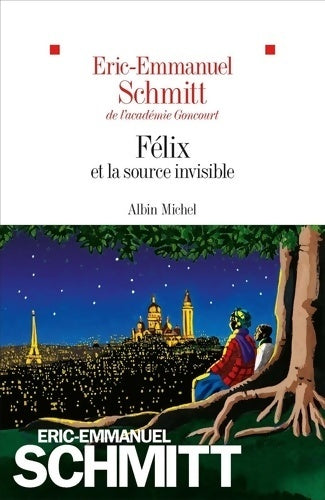 Félix et la source invisible - Eric-Emmanuel Schmitt - Livre