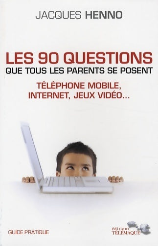Livrenpoche : Les 90 questions que tous les parents se posent : Internet téléphone mobile jeux vidéo... : guide pratique - Jacques Henno - Livre