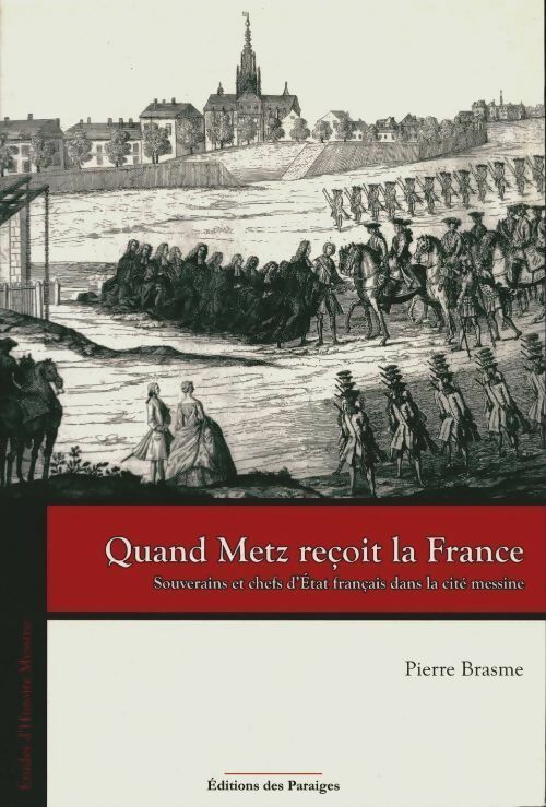 Livrenpoche : Quand Metz reçoit la France. Souverains et chefs d'Etat français dans la cité messine - Pierre Brasme - Livre