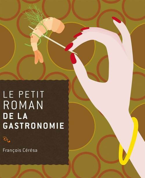 Livrenpoche : Le petit roman de la gastronomie - François Cérésa - Livre