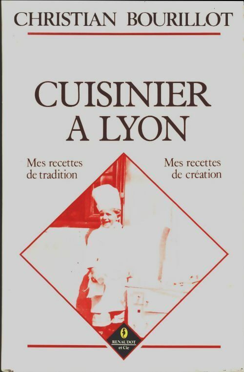 Cuisinier à Lyon. Mes recettes de tradition, mes recettes de création - Christian Bourillot - Livre
