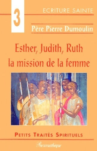 Livrenpoche : Esther, Judith, Ruth la mission de la femme - Pierre Dumoulin - Livre