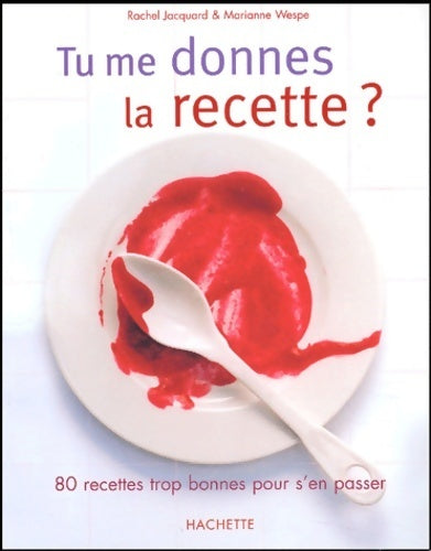 Livrenpoche : Tu me donnes la recette ? 80 recettes trop bonnes pour s'en passer - R. Jaquard - Livre