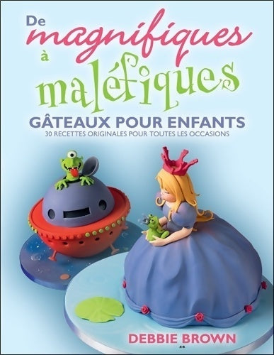 Livrenpoche : De magnifiques à maléfiques - gâteaux pour enfants - Debbie Brown - Livre