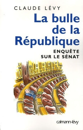 Livrenpoche : La bulle de la république : Enquête sur le sénat - Claude Lévy - Livre