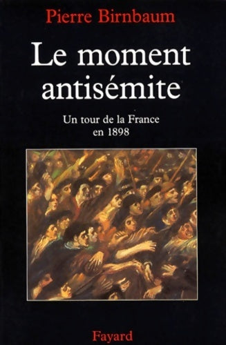 Livrenpoche : Le moment antisémite : Un tour de la France en 1898 - Pierre Birnbaum - Livre