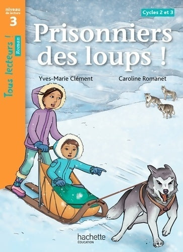Livrenpoche : Prisonniers des loups ! niveau 3 - tous lecteurs ! romans - livre élève - ed. 2014 - Yves-Marie Clément - Livre