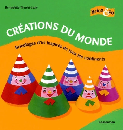 Livrenpoche : Créations du monde : Bricolages d'ici inspirés de tous les continents - Bernadette Theulet-Luzie - Livre