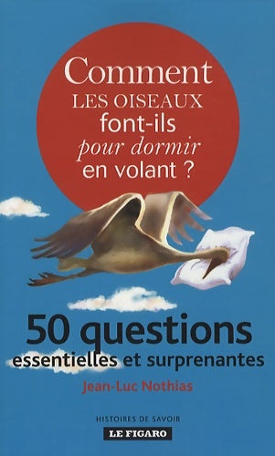Livrenpoche : Comment les oiseaux font-ils pour dormir en volant ? : 50 questions essentielles et surprenantes - Jean-Luc Nothias - Livre