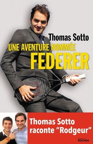 Livrenpoche : Une aventure nommée federer : Thomas sotto raconte rodgeur - Thomas Sotto - Livre