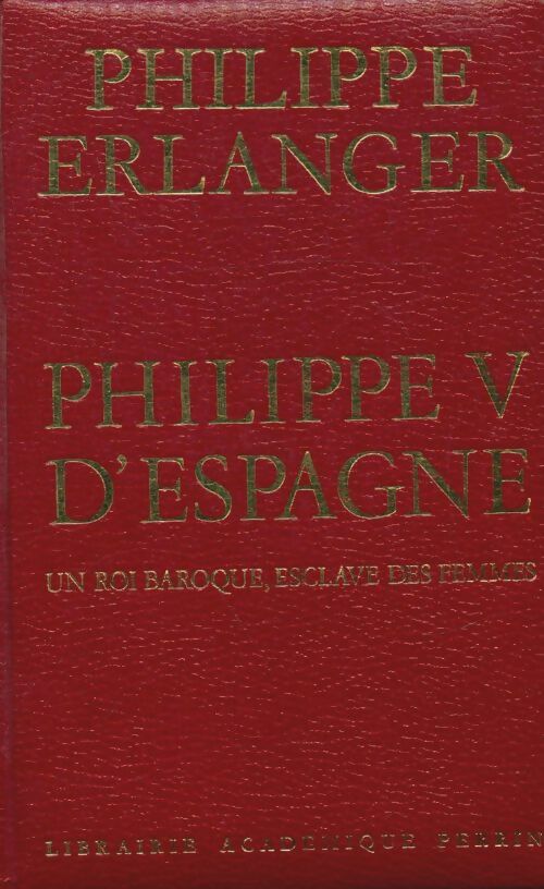 Livrenpoche : Philippe V d'Espagne : Un roi baroque esclave des femmes - Philippe Erlanger - Livre