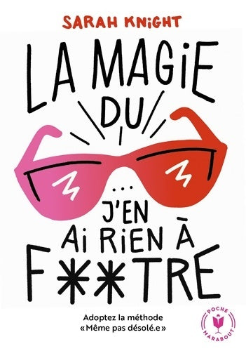 Livrenpoche : La magie du j'en ai rien à f*tre. Adoptez la méthode «mêmepasdésolé» - Sarah Knight - Livre