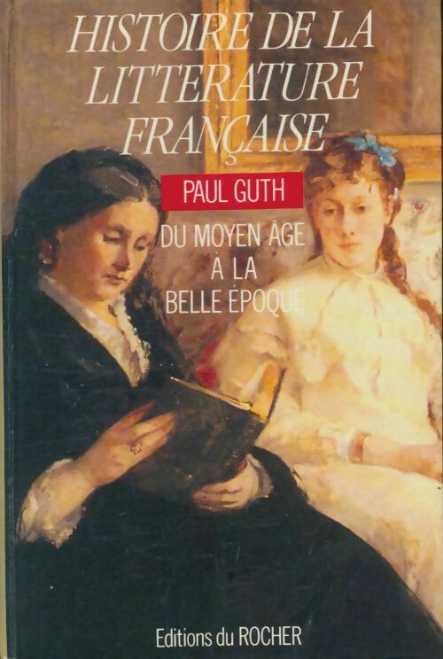 Livrenpoche : Histoire de la littérature française : Du Moyen-âge à la belle époque - Paul Guth - Livre