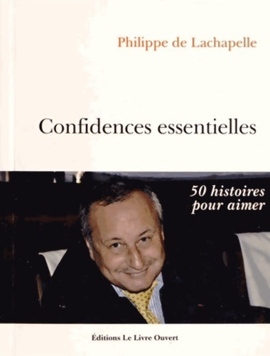 Livrenpoche : Confidences essentielles. 50 histoires pour aimer - Philippe De Lachapelle - Livre