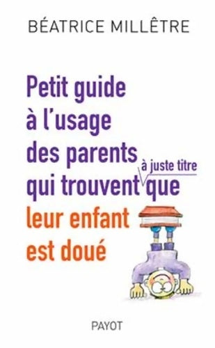 Livrenpoche : Petit guide à l'usage des parents qui trouvent à juste titre que leur enfant est doué - Béatrice Millêtre - Livre