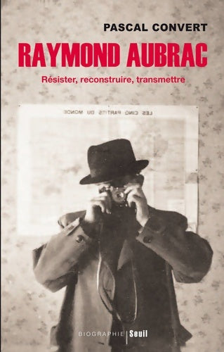 Raymond aubrac - résister reconstruire transmettre - Pascal Convert - Livre