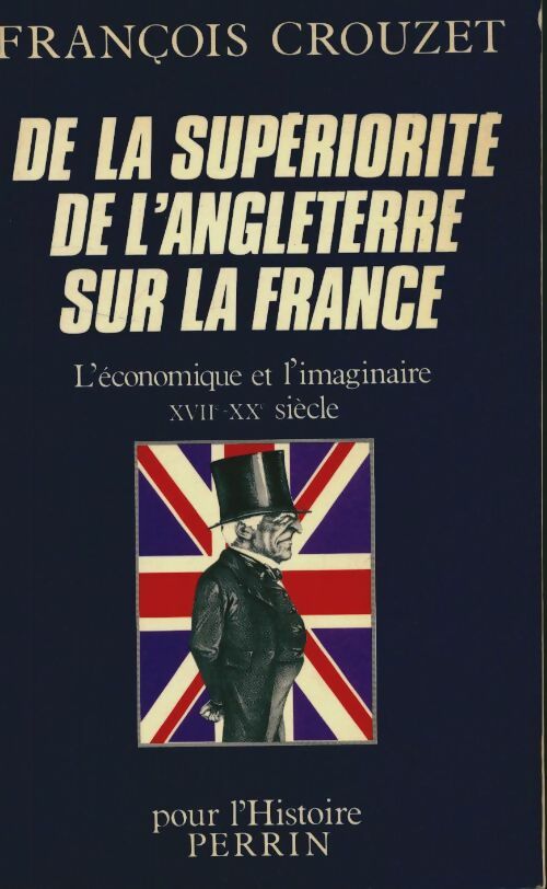 Livrenpoche : De la superiorite de l'Angleterre sur la France : L'economique et l'imaginaire xviieme-xxeme siècle - François Crouzet - Livre