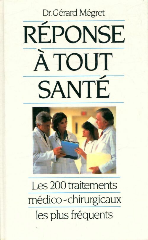 Livrenpoche : Réponse à tout santé : Les 200 traitements médico-chirurgicaux les plus fréquents - Dr Gérard Mégret - Livre