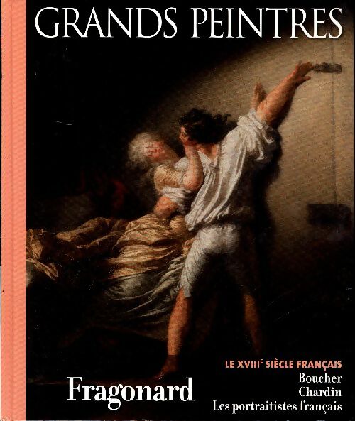 Le XVIIIe siècle français : Fragonard, Boucher, Chardin, Les portraitistes français - Collectif - Livre