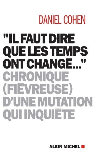 Livrenpoche : il faut dire que les temps ont changé... : Chronique (fiévreuse) d'une mutation qui inquiète - Daniel Cohen - Livre