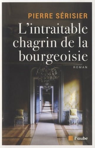 Livrenpoche : L'intraitable chagrin de la bourgeoisie - Pierre Serisier - Livre