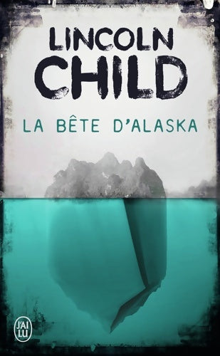 La bête d'Alaska - Lincoln Child - Livre