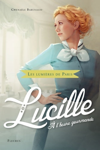 Livrenpoche : Les lumières de Paris Tome III : Lucille à l'heure gourmande - Gwenaele Barussaud-robert - Livre