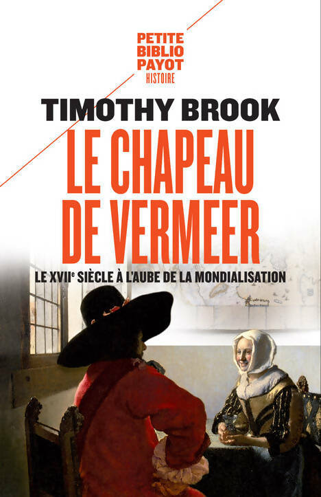 Livrenpoche : Le chapeau de Vermeer. Le XVIIe siècle à l'aube de la mondialisation - Timothy Brook - Livre