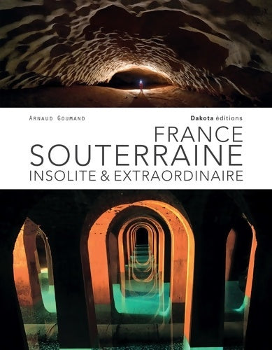 Livrenpoche : France souterraine insolite & extraordinaire - Arnaud Goumand - Livre