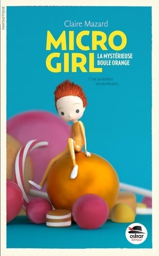 Livrenpoche : Micro-girl Tome I - la mystérieuse boule orange - Claire Mazard - Livre
