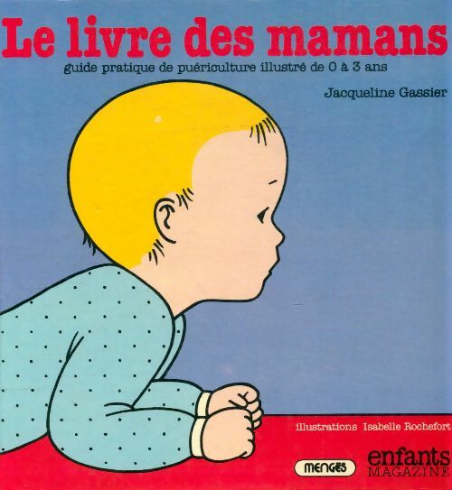 Livrenpoche : Le livre des mamans : Guide pratique de puériculture illustré de 0 à 3 ans - Isabelle Jacqueline; Rochefort - Livre