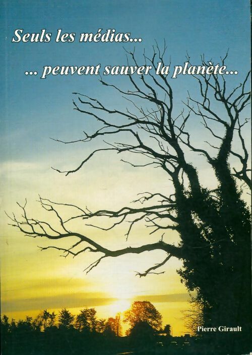 Livrenpoche : Seuls les médias...peuvent sauver la planète... - Pierre Girault - Livre