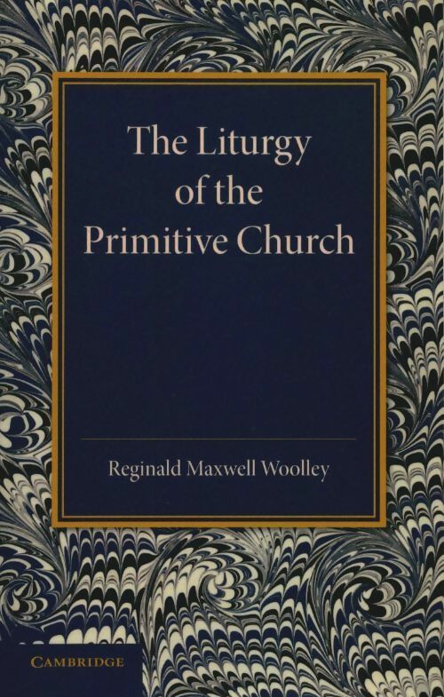 Livrenpoche : The liturgy of the primitive church - Reginald Maxwell Woolley - Livre