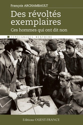 Livrenpoche : Des révoltés exemplaires. Ces hommes qui ont dit non - François Archambault - Livre