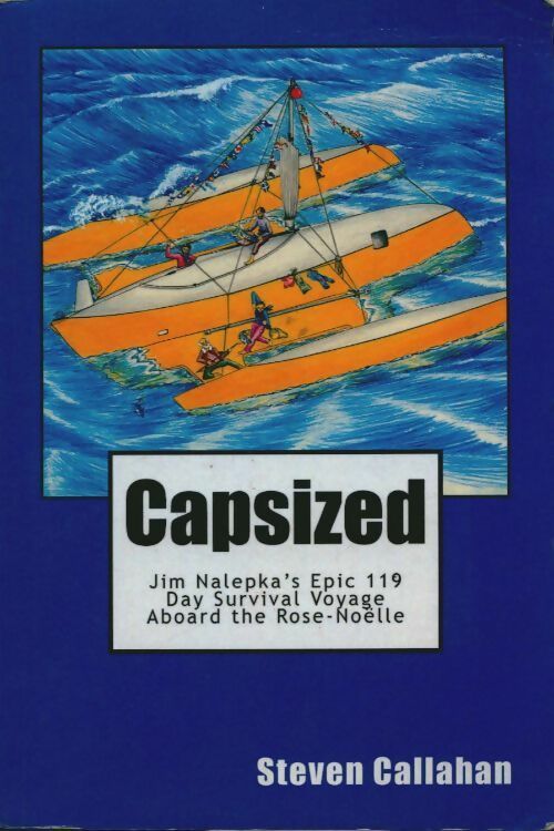 Livrenpoche : Capsized : Jim nalepka's epic 119 day survival voyage aboard the rose-noelle - Steven Callahan - Livre
