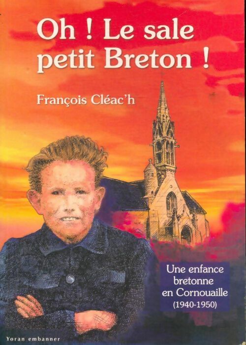 Livrenpoche : Oh ! le sale petit breton ! Une enfance bretonne en Cornouaille (1940-1950) - François Cléac'H - Livre