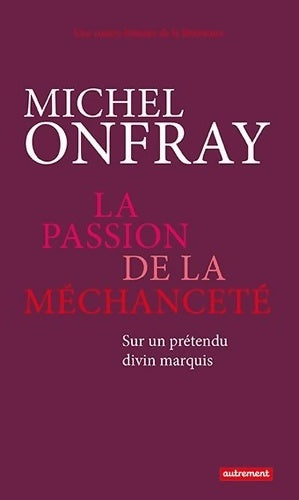 Livrenpoche : La passion de la méchanceté. Sur un prétendu divin marquis - Michel Onfray - Livre