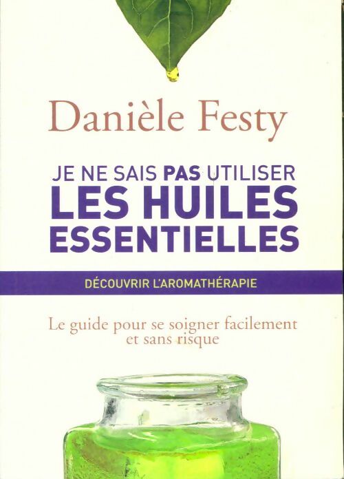 Livrenpoche : Je ne sais pas utiliser les huiles essentielles. Découvrir l'aromathérapie - Danièle Festy - Livre