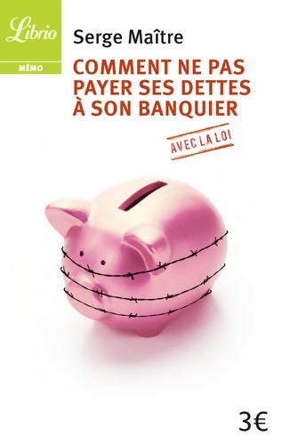 Livrenpoche : Comment ne pas payer ses dettes à son banquier ? - SErge Maitre - Livre