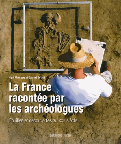 La France racontée par les archéologues. Fouilles et découvertes au XXIe siècle - cyril Marcigny - Livre