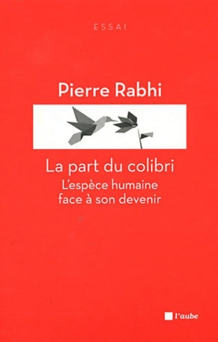 Livrenpoche : La part du colibri. L'espèce humaine face à son devenir - Pierre Rabhi - Livre