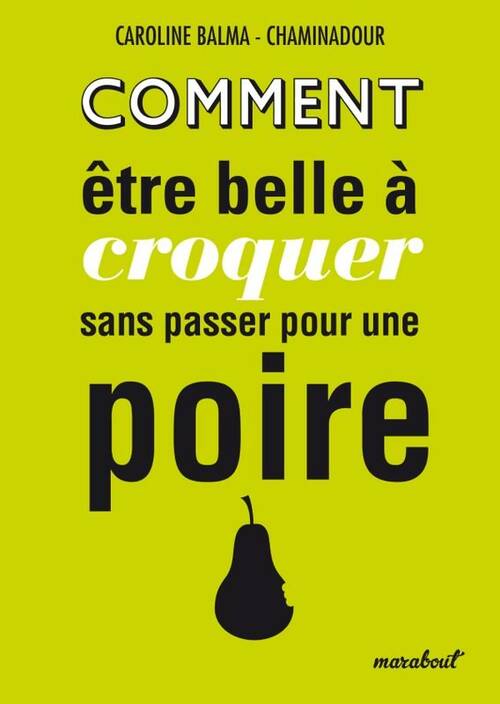 Livrenpoche : Comment être belle à croquer sans passer pour une poire - Caroline Balma-Chaminadour - Livre