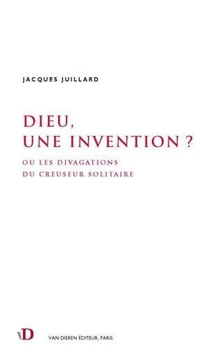 Livrenpoche : Dieu, une invention ? Ou les divagations du creuseur solitaire - Jacques Juillard - Livre