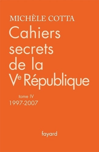 Livrenpoche : Cahiers secrets de la ve république Tome IV (1997-2007) - Michèle Cotta - Livre