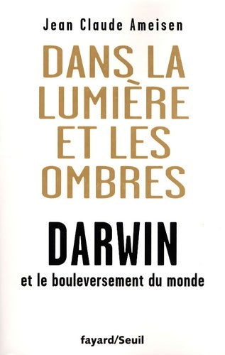 Livrenpoche : Dans la lumière et les ombres. Darwin et le bouleversement du monde - Jean Claude Ameisen - Livre