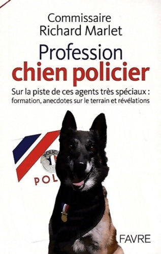 Livrenpoche : Profession chien policier - sur la piste de ces agents spéciaux : Formation anecdotes sur le - Richard Marlet - Livre