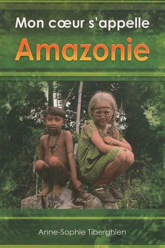 Livrenpoche : Mon coeur s'appelle Amazonie - Anne-Sophie Tiberghien - Livre
